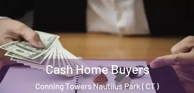  Cash Home Buyers Conning Towers Nautilus Park ( CT )