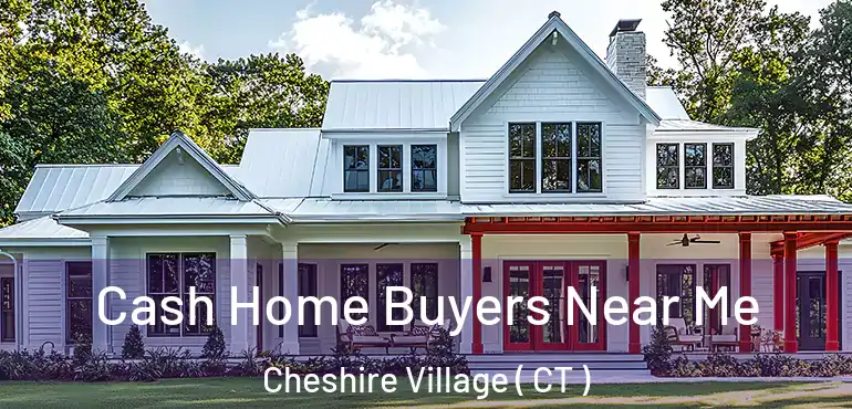  Cash Home Buyers Near Me Cheshire Village ( CT )