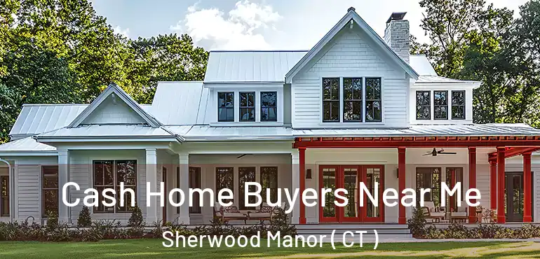  Cash Home Buyers Near Me Sherwood Manor ( CT )
