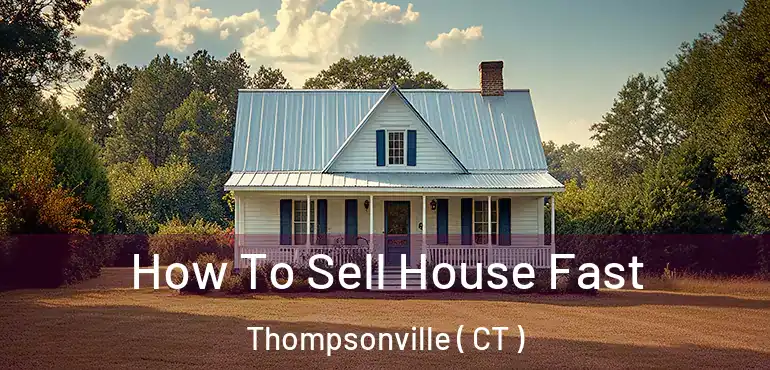  How To Sell House Fast Thompsonville ( CT )