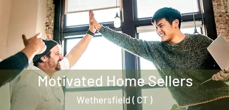  Motivated Home Sellers Wethersfield ( CT )