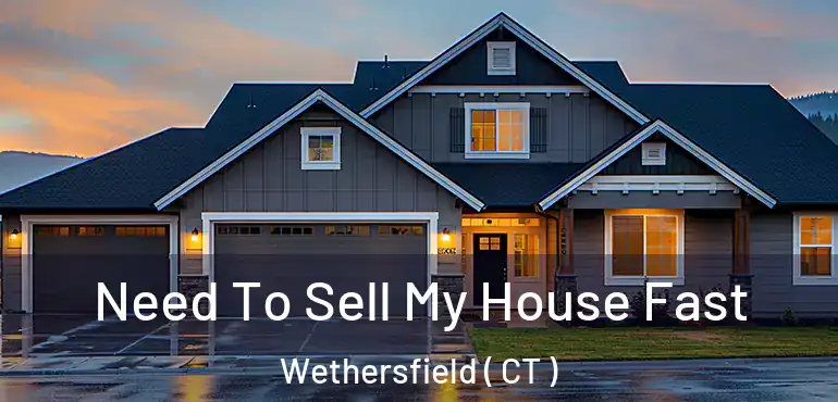  Need To Sell My House Fast Wethersfield ( CT )