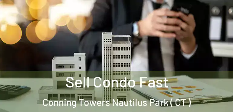  Sell Condo Fast Conning Towers Nautilus Park ( CT )