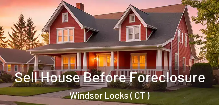  Sell House Before Foreclosure Windsor Locks ( CT )