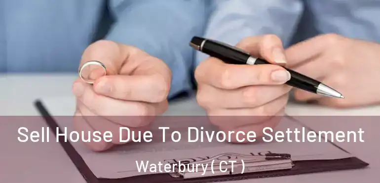 Sell House Due To Divorce Settlement Waterbury ( CT )