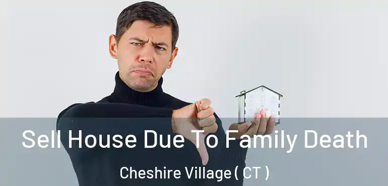  Sell House Due To Family Death Cheshire Village ( CT )