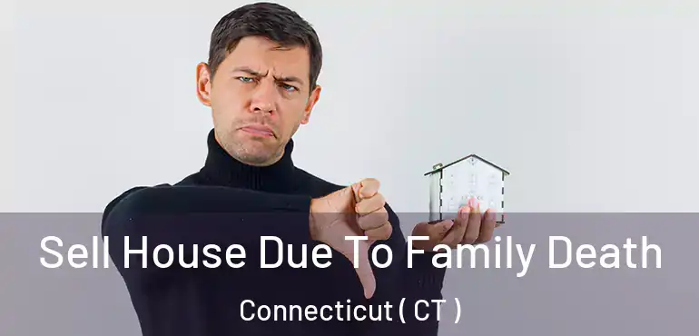  Sell House Due To Family Death Connecticut ( CT )