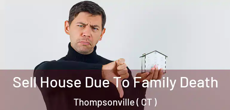  Sell House Due To Family Death Thompsonville ( CT )