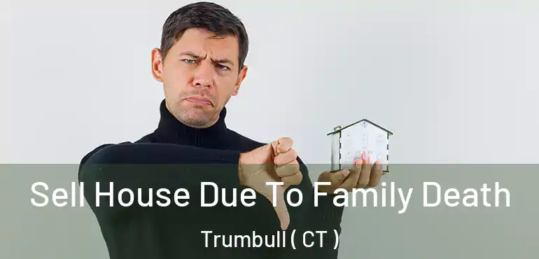  Sell House Due To Family Death Trumbull ( CT )