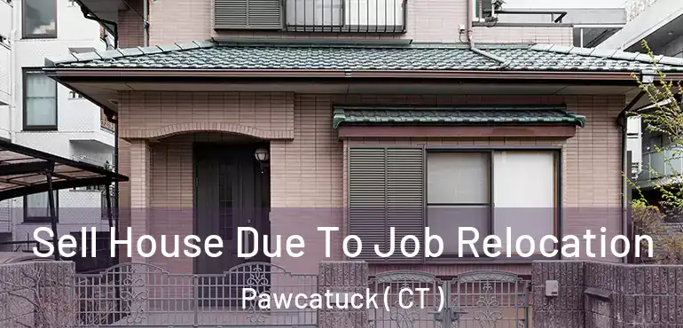  Sell House Due To Job Relocation Pawcatuck ( CT )