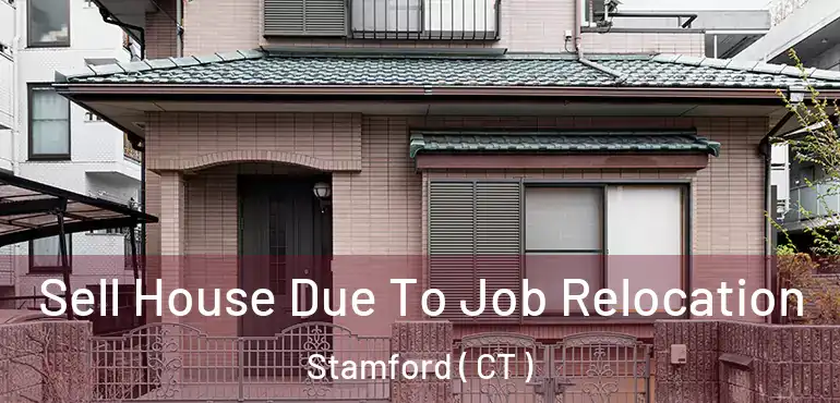  Sell House Due To Job Relocation Stamford ( CT )