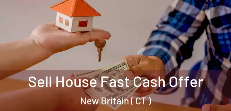  Sell House Fast Cash Offer New Britain ( CT )