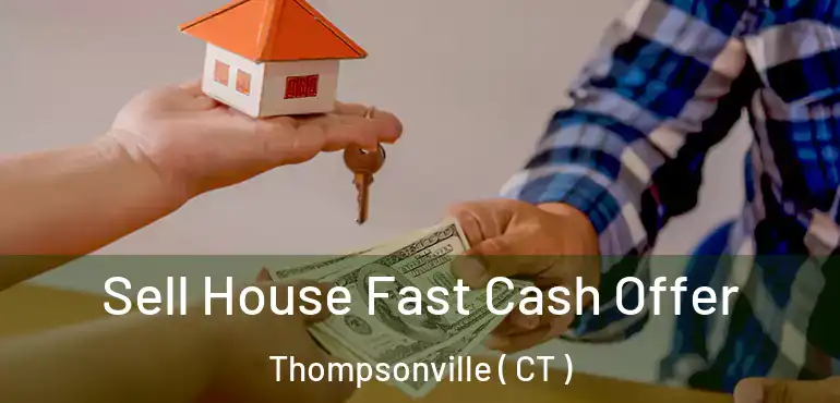  Sell House Fast Cash Offer Thompsonville ( CT )