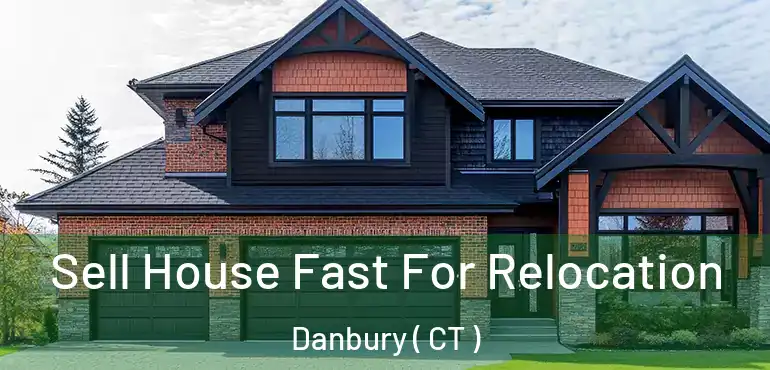  Sell House Fast For Relocation Danbury ( CT )
