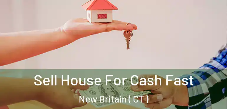  Sell House For Cash Fast New Britain ( CT )