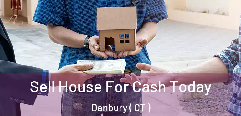  Sell House For Cash Today Danbury ( CT )