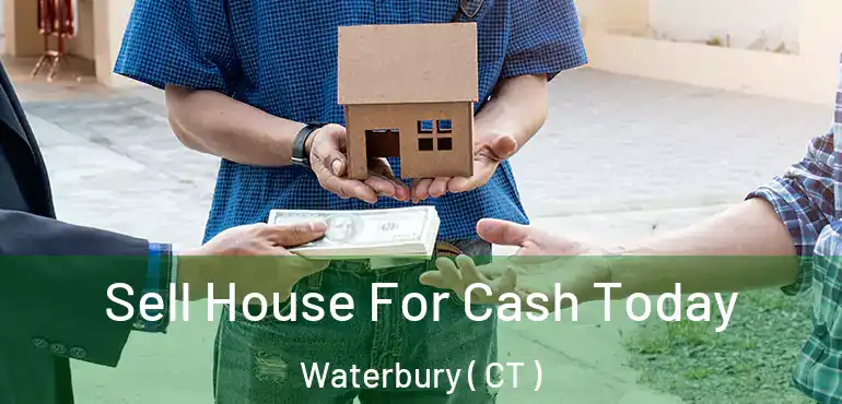  Sell House For Cash Today Waterbury ( CT )