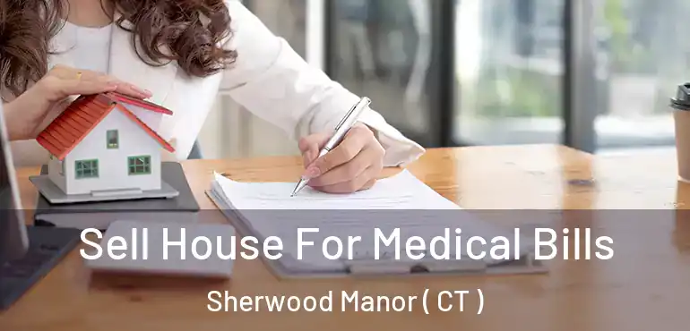  Sell House For Medical Bills Sherwood Manor ( CT )