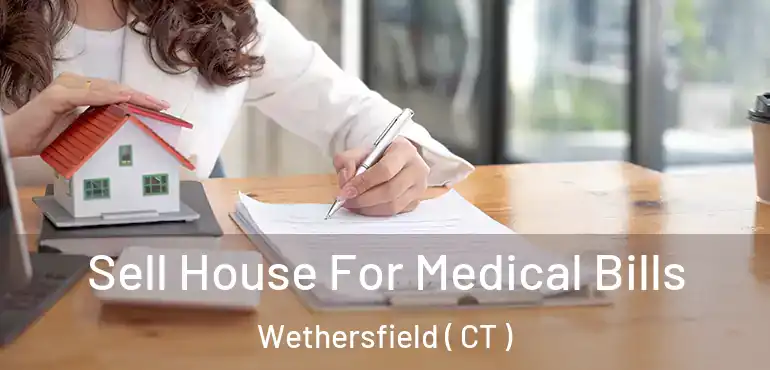  Sell House For Medical Bills Wethersfield ( CT )