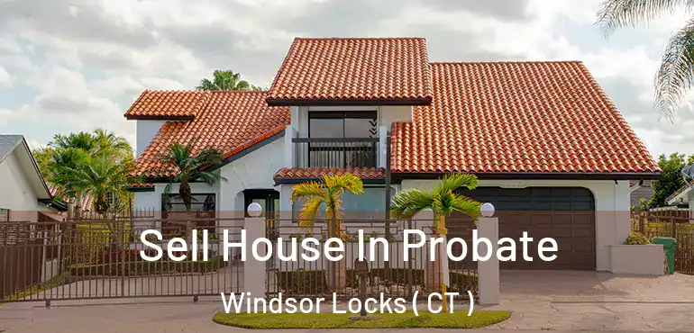  Sell House In Probate Windsor Locks ( CT )