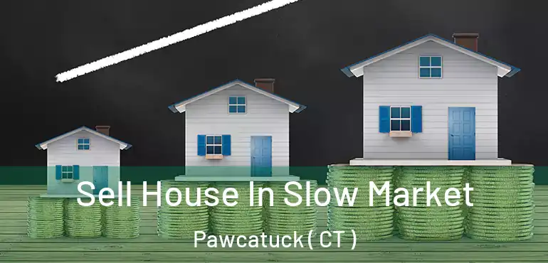  Sell House In Slow Market Pawcatuck ( CT )