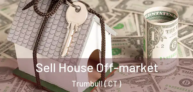  Sell House Off-market Trumbull ( CT )