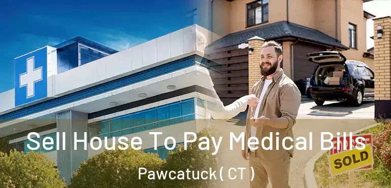  Sell House To Pay Medical Bills Pawcatuck ( CT )