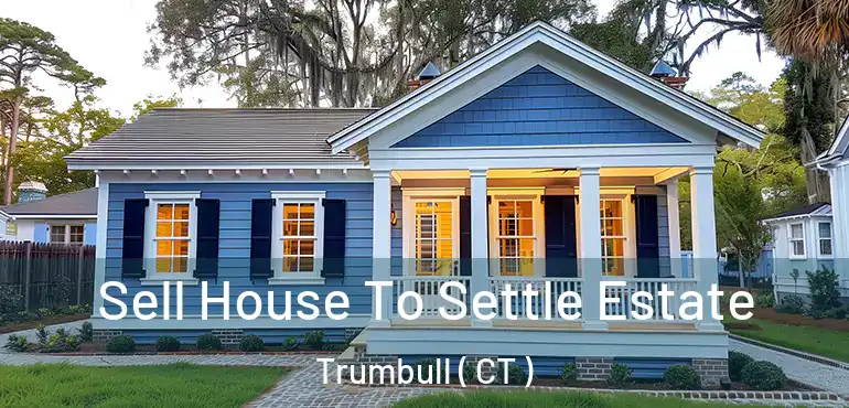  Sell House To Settle Estate Trumbull ( CT )