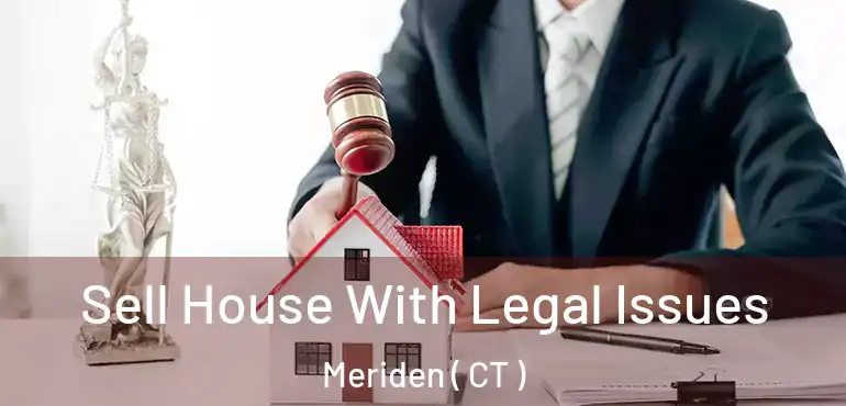  Sell House With Legal Issues Meriden ( CT )