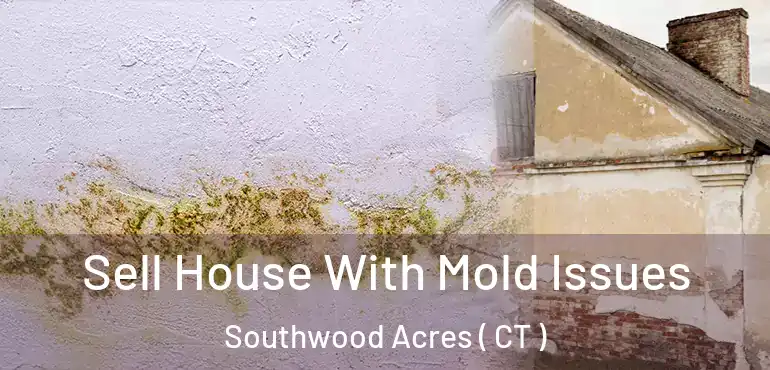  Sell House With Mold Issues Southwood Acres ( CT )