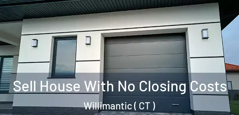  Sell House With No Closing Costs Willimantic ( CT )