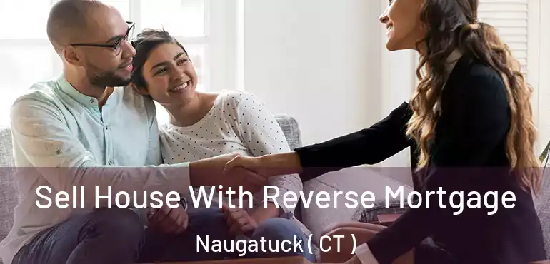  Sell House With Reverse Mortgage Naugatuck ( CT )