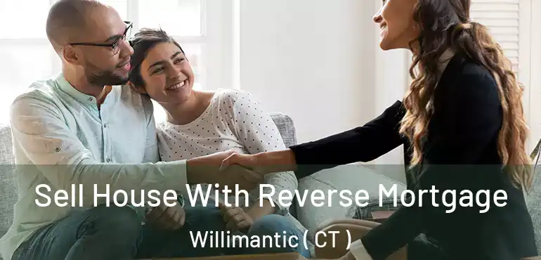  Sell House With Reverse Mortgage Willimantic ( CT )