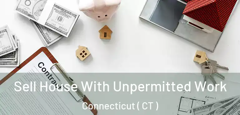  Sell House With Unpermitted Work Connecticut ( CT )