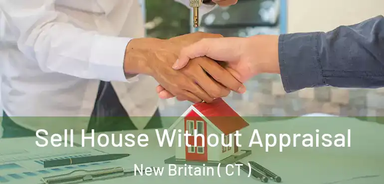  Sell House Without Appraisal New Britain ( CT )