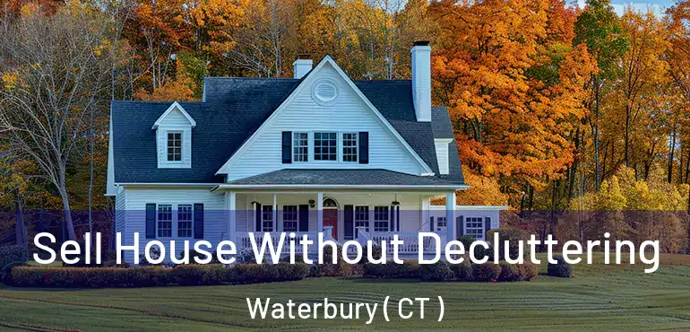  Sell House Without Decluttering Waterbury ( CT )